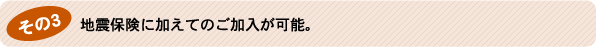 地震保険に加えてのご加入が可能。